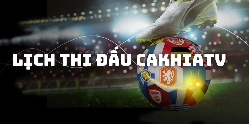 LỊCH THI ĐẤU 2 Thế nào là xem lịch thi đấu tại website đình đám cakhiatv?