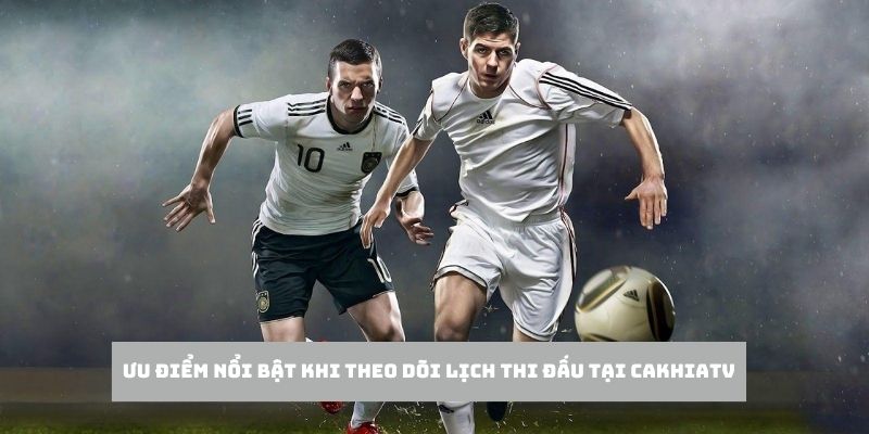 LỊCH THI ĐẤU 5 Ưu điểm nổi bật làm nên tên tuổi của website cakhiatv trên thị trường