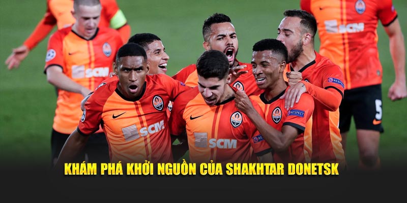 Khám phá khởi nguồn của Shakhtar Donetsk
